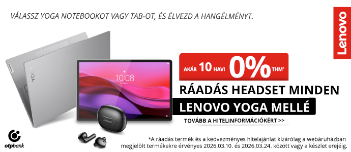 Lenovo Yoga promóciós banner akár 10 havi 0% THM, ráadás headset minden Lenovo Yoga mellé. Az ajánlat 2026.03.10. és 2026.03.24. között vagy a készlet erejéig érvényes. Lenovo Yoga promóciós banner akár 10 havi 0% THM, ráadás headset minden Lenovo Yoga mellé. Az ajánlat 2026.03.10. és 2026.03.24. között vagy a készlet erejéig érvényes.